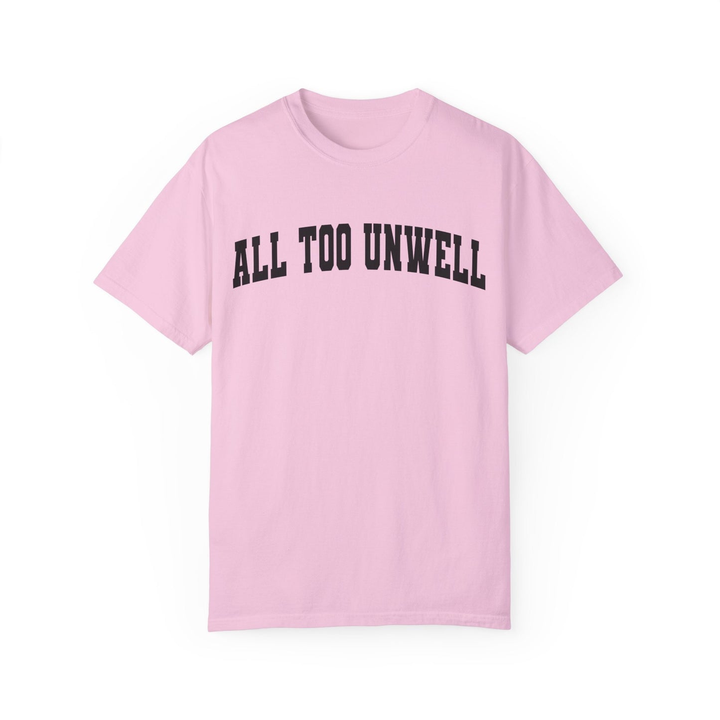 All Too Well All Too Unwell Comfort Colors