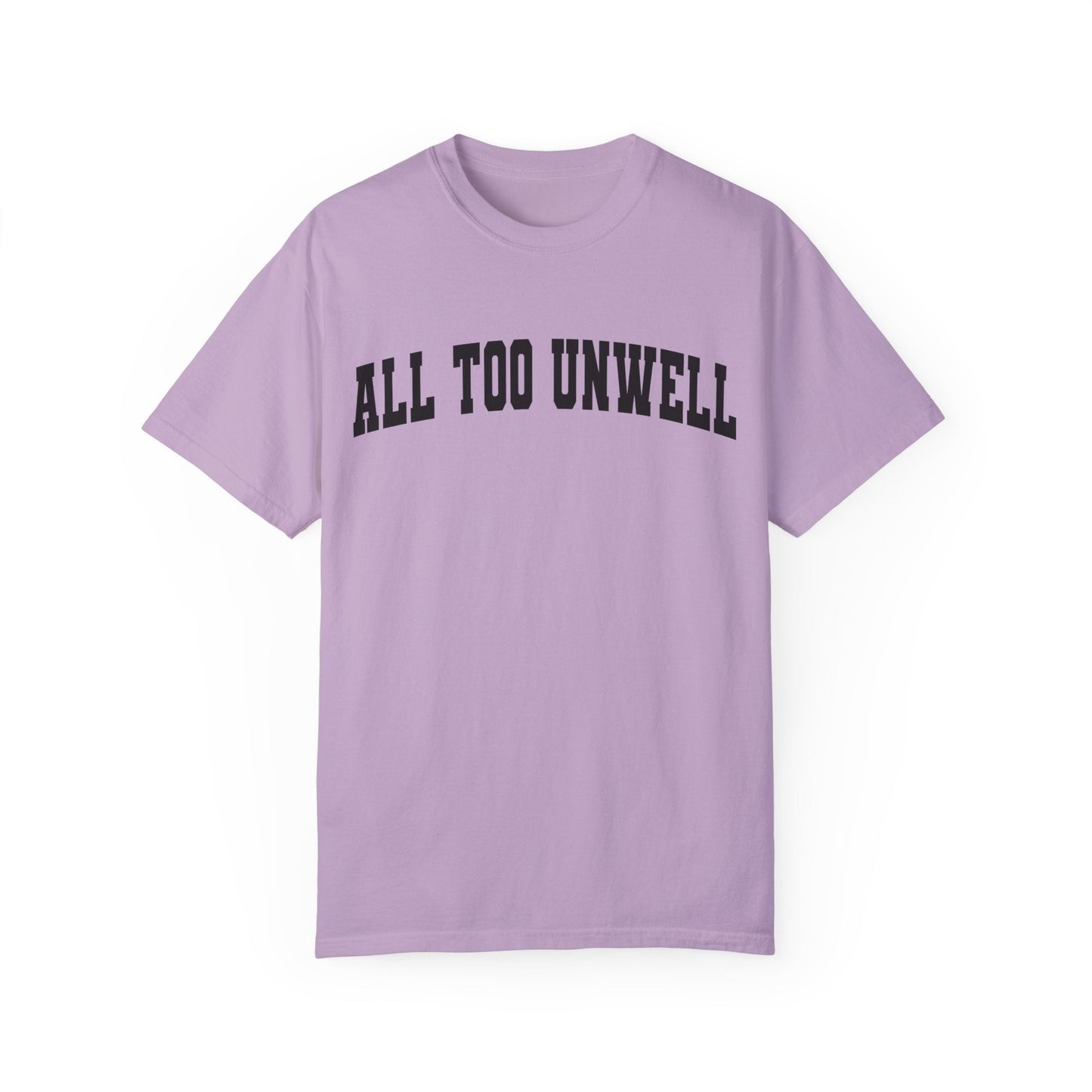 All Too Well All Too Unwell Comfort Colors