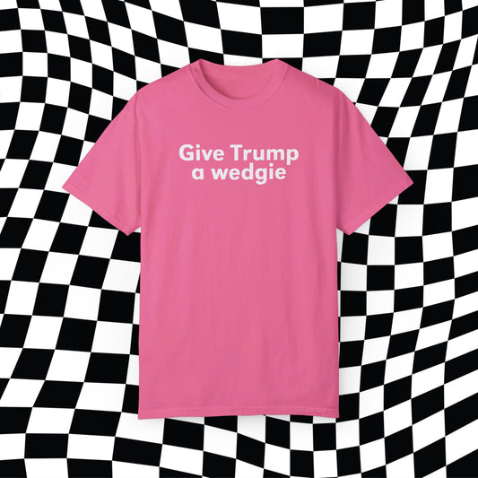 Give Trump A Wedgie Comfort Colors, Give Bush A Wedgie Gilmore Girls, Funny Election Shirt, Vote Blue, Kamala Tim 2024 Harris Walz President