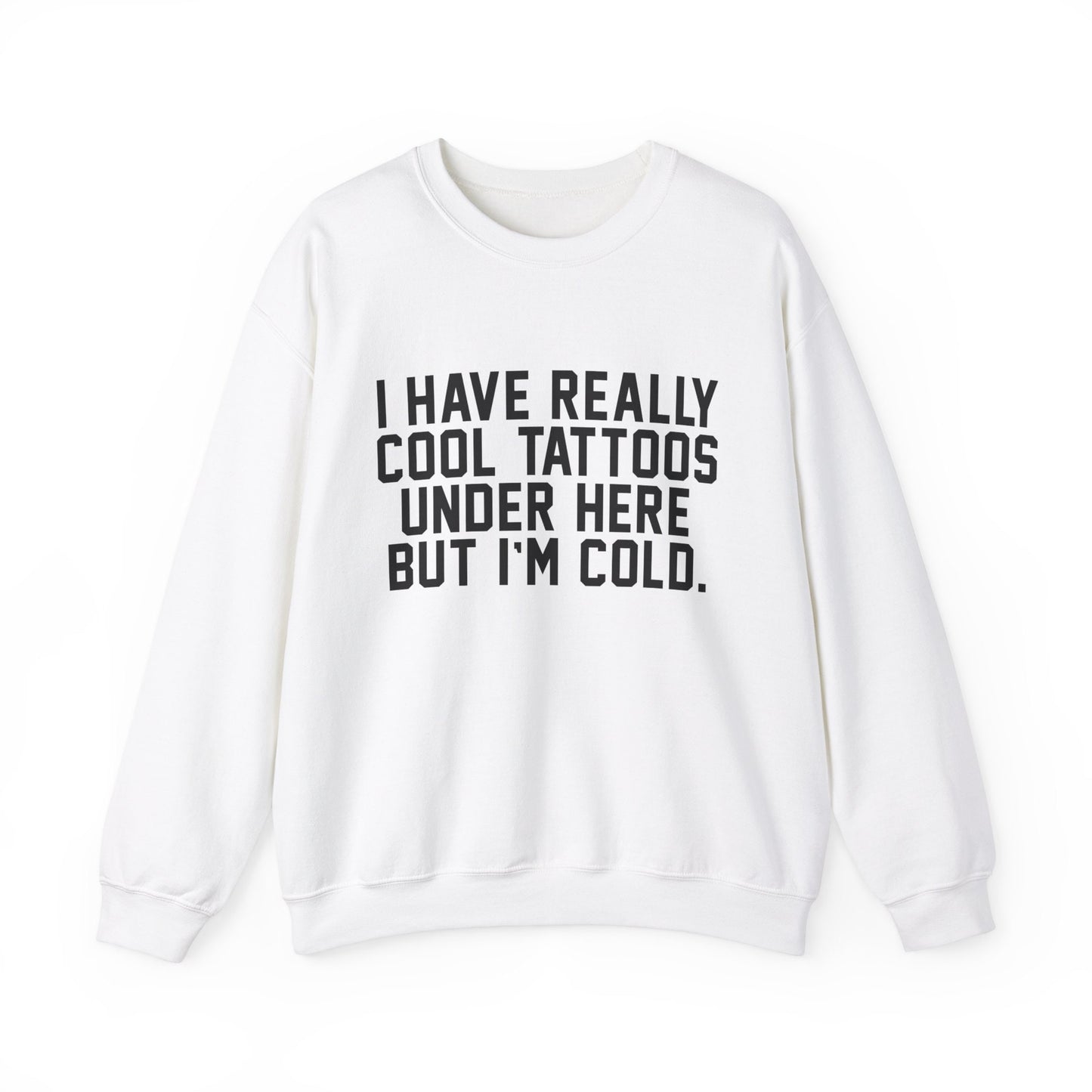 I Have Really Cool Tattoos Under Here But I'm Cold Funny Tattoo Sweatshirt Tatted Girl Tatted Guy Gift Traditional Tattoo Funny Tee Gift